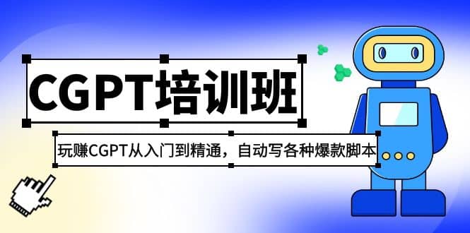 2023最新CGPT培训班：玩赚CGPT从入门到精通，自动写各种爆款脚本网赚项目-副业赚钱-互联网创业-资源整合南风学院