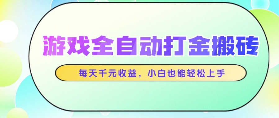 游戏全自动打金搬砖,每天千元收益,小白也能轻松上手网赚项目-副业赚钱-互联网创业-资源整合南风学院