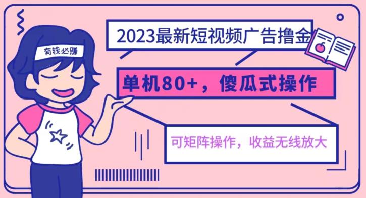 2023最新玩法短视频广告撸金,亲测单机收益80+,可矩阵,傻瓜式操作,小白可上手【揭秘】网赚项目-副业赚钱-互联网创业-资源整合南风学院