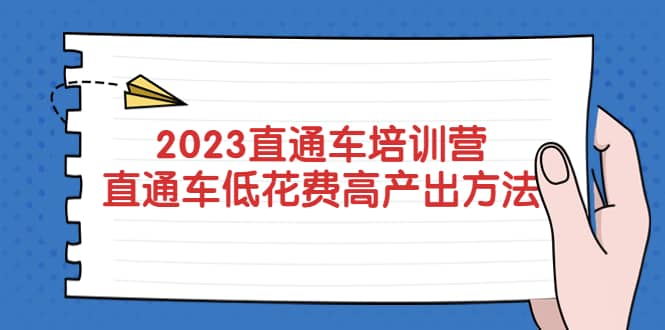 2023直通车培训营：直通车低花费-高产出的方法公布网赚项目-副业赚钱-互联网创业-资源整合南风学院