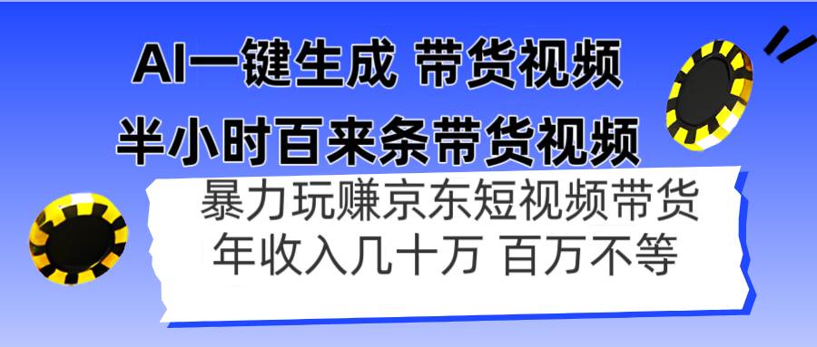 (14497期)AI一键生成 半小时百来条带货视频,暴力玩赚京东带货,年入几十百万不等网赚项目-副业赚钱-互联网创业-资源整合南风学院