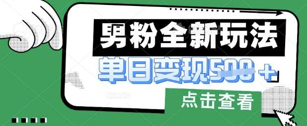 最新男粉暴力变现项目实操版教程，小白也能轻松上手，月入1w【揭秘】网赚项目-副业赚钱-互联网创业-资源整合南风学院