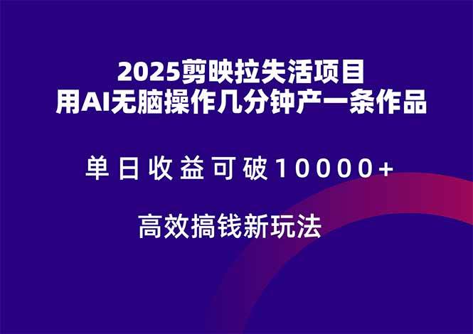 （14784期）2025剪映拉失活项目，单日收益可破10000+，用AI无脑制作作品，高效搞…网赚项目-副业赚钱-互联网创业-资源整合南风学院