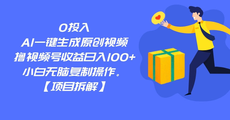 0投入，AI一键生成原创视频，撸视频号收益日入100+，小白无脑复制操作。网赚项目-副业赚钱-互联网创业-资源整合南风学院