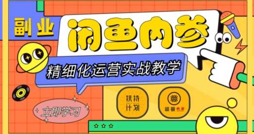 闲鱼精细化运营入门+高阶实战教学，从底层逻辑到轻松变现，多维度玩转闲鱼副业网赚项目-副业赚钱-互联网创业-资源整合南风学院