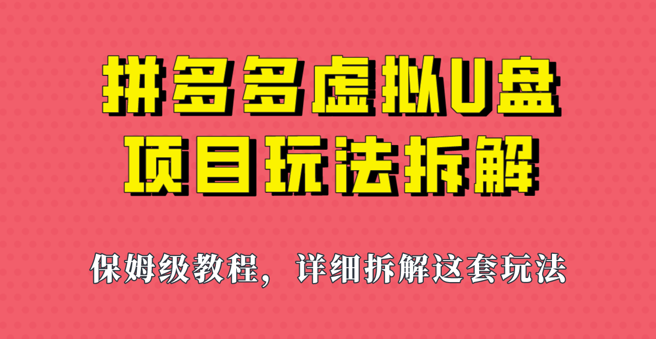 拼多多虚拟U盘项目，保姆级拆解，可多店操作，一天1000左右！网赚项目-副业赚钱-互联网创业-资源整合南风学院