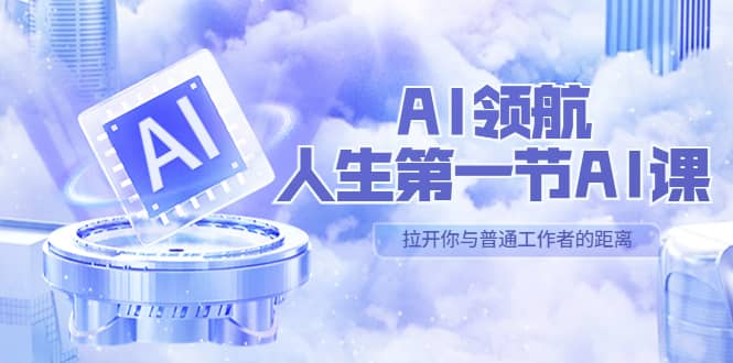 AI-领航-人生第一节-AI课，30位AI领域极客 汇集1000小时Al心得（保姆级）网赚项目-副业赚钱-互联网创业-资源整合南风学院