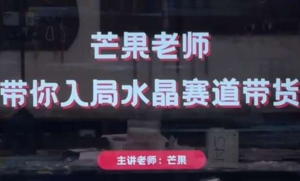 芒果老师·带你入局水晶赛道带货，助你开启水晶直播带货事业网赚项目-副业赚钱-互联网创业-资源整合南风学院