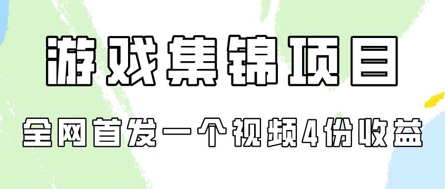 游戏集锦项目拆解，全网首发一个视频变现四份收益网赚项目-副业赚钱-互联网创业-资源整合南风学院