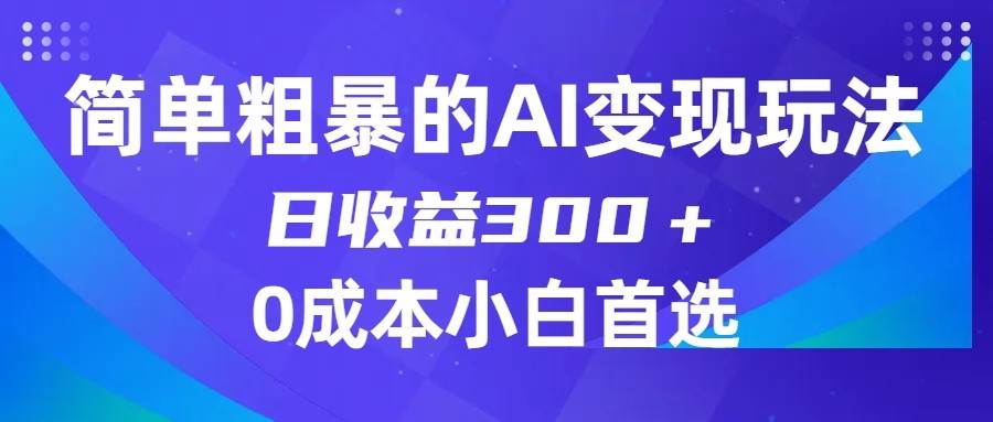 简单粗暴的AI变现玩法，日收益300＋，0门槛0成本，适合小白的副业项目网赚项目-副业赚钱-互联网创业-资源整合南风学院