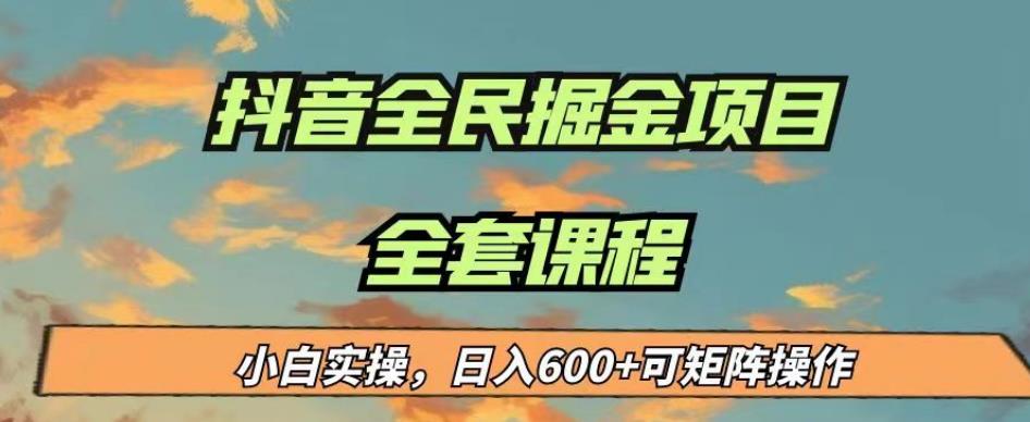 最新蓝海项目抖音全民掘金，小白实操日入600＋可矩阵操作【揭秘】网赚项目-副业赚钱-互联网创业-资源整合南风学院