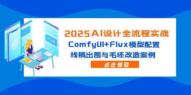 （14790期）2025AI设计全流程实战：ComfyUI+Flux模型配置，线稿出图与毛坯改造案例网赚项目-副业赚钱-互联网创业-资源整合南风学院