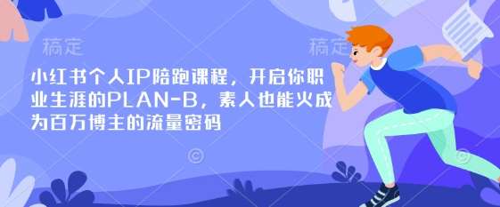 小红书个人IP陪跑课程，开启你职业生涯的PLAN-B，素人也能火成为百万博主的流量密码网赚项目-副业赚钱-互联网创业-资源整合南风学院