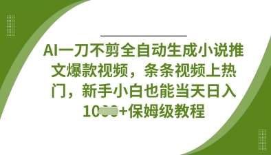 AI一刀不剪全自动生成小说推文爆款视频，条条视频上热门，新手小白也能当天日入数张网赚项目-副业赚钱-互联网创业-资源整合南风学院