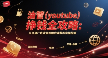 油管(youtube)挣钱全攻略：从开通广告收益到国内收款的实操指南网赚项目-副业赚钱-互联网创业-资源整合南风学院