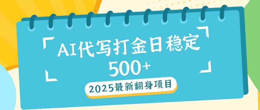 （14112期）2025最新AI打金代写日稳定500+：2025最新翻身项目网赚项目-副业赚钱-互联网创业-资源整合南风学院