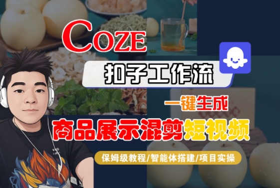 Coze扣子工作流一键生成商品展示混剪短视频，保姆级教程-智能体搭建-项目实操网赚项目-副业赚钱-互联网创业-资源整合南风学院