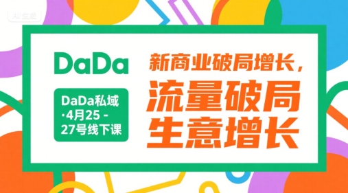 DaDa私域·4月25-27号线下课，新商业破局增长，流量破局，生意增长网赚项目-副业赚钱-互联网创业-资源整合南风学院