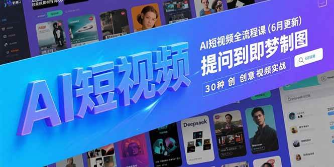 （15194期）AI短视频全流程课(6月更新)，Deepseek提问到即梦制图，30种创意视频实战网赚项目-副业赚钱-互联网创业-资源整合南风学院