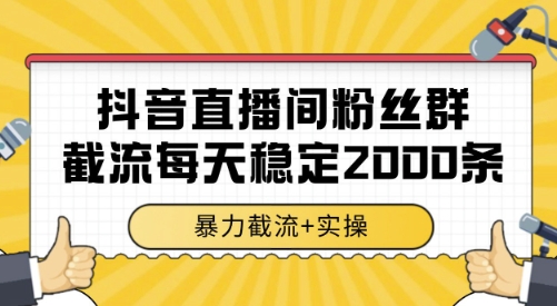 抖音直播间粉丝群截流，稳定采集数据全行业通用 2000条数据一天【揭秘】网赚项目-副业赚钱-互联网创业-资源整合南风学院
