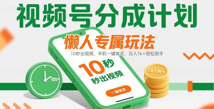 视频号分成计划懒人专属玩法：10 秒出视频，手机一键搞定，日入1k+ 轻松到手【揭秘】网赚项目-副业赚钱-互联网创业-资源整合南风学院