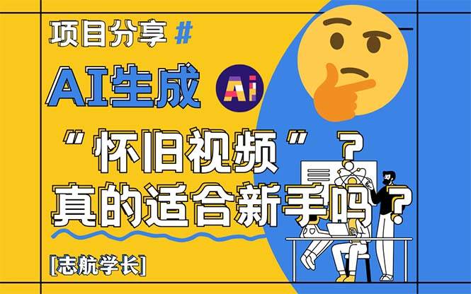 （14838期）AI生成“怀旧视频”真的很适合新手？详细讲解！网赚项目-副业赚钱-互联网创业-资源整合南风学院