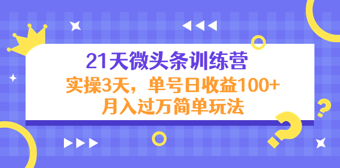 21天微头条训练营，实操3天，单号日收益100+月入过万简单玩法网赚项目-副业赚钱-互联网创业-资源整合南风学院