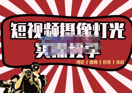 短视频摄像-灯光实战教学，想拍好短视频，这个课程一定是必看课网赚项目-副业赚钱-互联网创业-资源整合南风学院