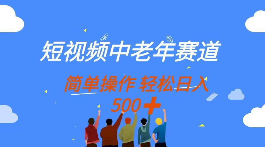 （14399期）短视频中老年赛道，操作简单，多平台收益，无脑搬运日入500+网赚项目-副业赚钱-互联网创业-资源整合南风学院