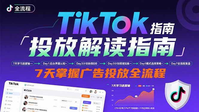 （15753期）TikTok投放解读指南：后台操作/计划建立/模式选择，7天掌握广告投放全流程网赚项目-副业赚钱-互联网创业-资源整合南风学院