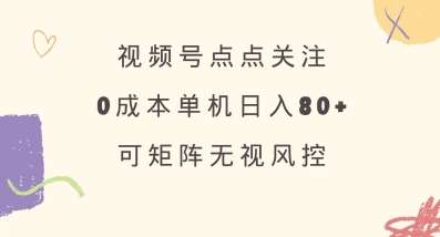 视频号点点关注，0成本单号80+，可矩阵，绿色正规，长期稳定【揭秘】网赚项目-副业赚钱-互联网创业-资源整合南风学院