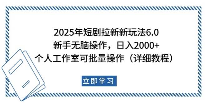 2025年短剧拉新新玩法，新手日入2000+，个人工作室可批量做【详细教程】网赚项目-副业赚钱-互联网创业-资源整合南风学院