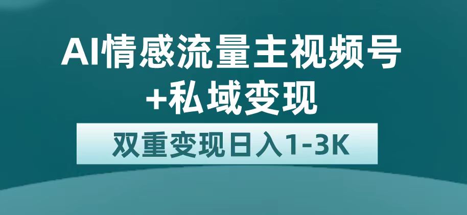 最新AI情感流量主掘金+私域变现，日入1K，平台巨大流量扶持网赚项目-副业赚钱-互联网创业-资源整合南风学院