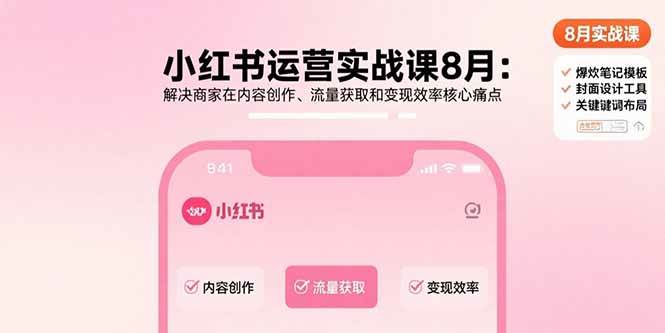 （15822期）小红书运营实战课8月：解决商家在内容创作、流量获取和变现效率核心痛点网赚项目-副业赚钱-互联网创业-资源整合南风学院