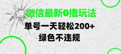 微信最新0撸玩法，单号每天轻松2张，绿色不违规【揭秘】网赚项目-副业赚钱-互联网创业-资源整合南风学院