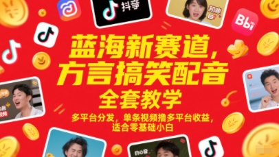 蓝海新赛道，方言搞笑配音全套教学，多平台分发，单条视频撸多平台收益，适合零基础小白网赚项目-副业赚钱-互联网创业-资源整合南风学院