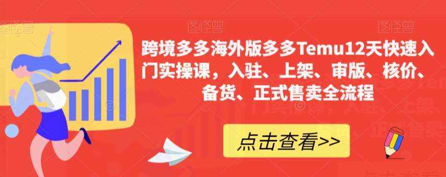 跨境多多海外版多多Temu12天快速入门实操课，入驻、上架、审版、核价、备货、正式售卖全流程网赚项目-副业赚钱-互联网创业-资源整合南风学院