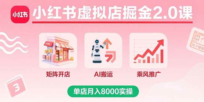 （15929期）小红书虚拟店掘金2.0课，矩阵开店+AI搬运+乘风推广，单店月入8000实操网赚项目-副业赚钱-互联网创业-资源整合南风学院