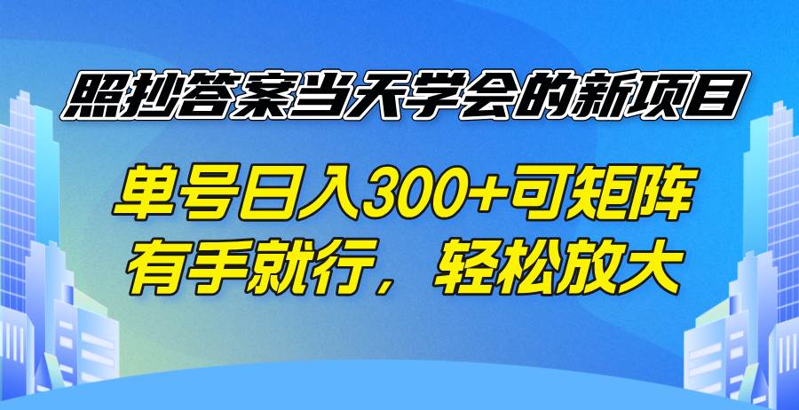 （14246期）照抄答案当天学会的新项目，单号日入300 +可矩阵，有手就行，轻松放大网赚项目-副业赚钱-互联网创业-资源整合南风学院
