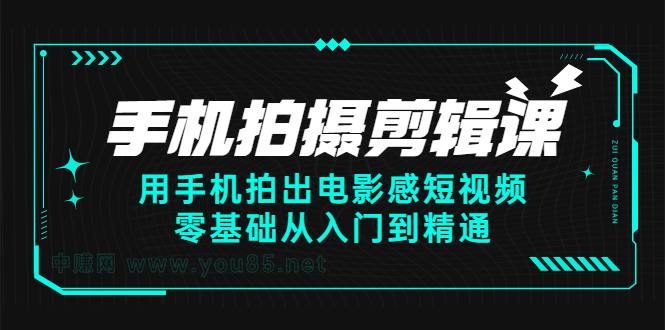 手机拍摄剪辑课：用手机拍出电影感短视频，零基础从入门到精通网赚项目-副业赚钱-互联网创业-资源整合南风学院