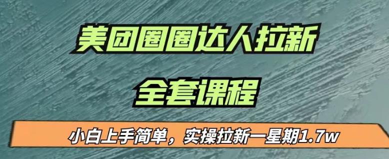 最近很火的美团圈圈拉新项目，小白上手简单，实测一星期收益17000（附带全套教程）网赚项目-副业赚钱-互联网创业-资源整合南风学院