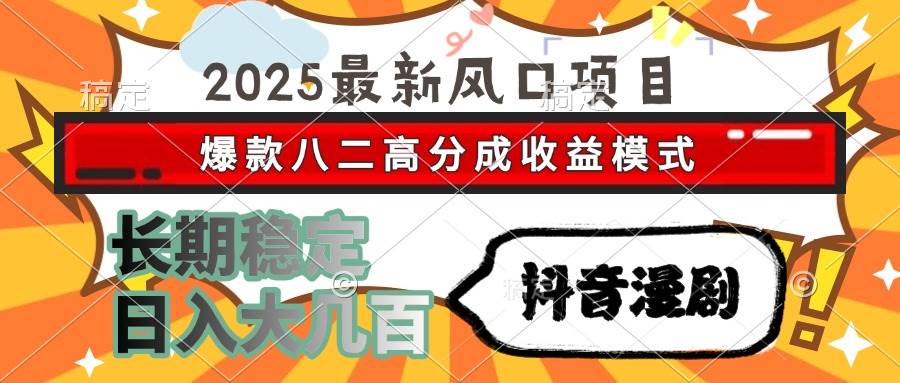 （15037期）2025最新风口项目 抖音漫剧 爆款八二高分成收益模式 长期稳定日入大几百网赚项目-副业赚钱-互联网创业-资源整合南风学院