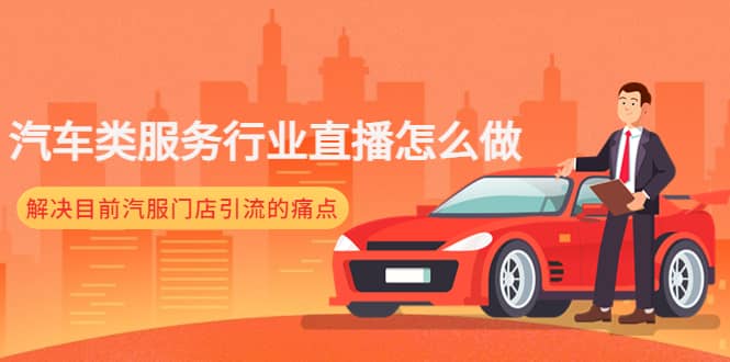 汽车类服务行业直播怎么做，解决目前汽服门店引流的痛点网赚项目-副业赚钱-互联网创业-资源整合南风学院