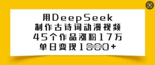 用DeepSeek制作古诗词动漫视频，45个作品涨粉17万，单日变现多张网赚项目-副业赚钱-互联网创业-资源整合南风学院