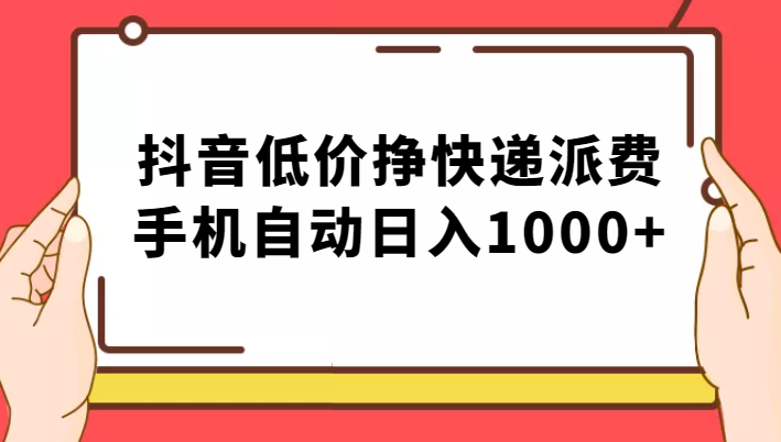 纯绿落地：抖音低价挣快递派费，手机自动日入1000+网赚项目-副业赚钱-互联网创业-资源整合南风学院