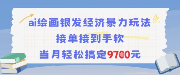 AI绘画银发经济暴力玩法，接单接到手软，当月轻松搞定9.7k网赚项目-副业赚钱-互联网创业-资源整合南风学院