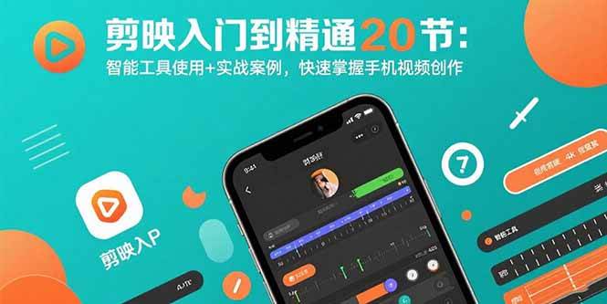 （15717期）剪映入门到精通20节：智能工具使用+实战案例，快速掌握手机视频创作网赚项目-副业赚钱-互联网创业-资源整合南风学院