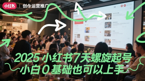 2025小红书7天螺旋起号，小白0基础也可以上手网赚项目-副业赚钱-互联网创业-资源整合南风学院