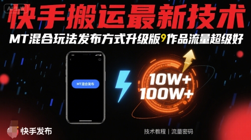 快手搬运最新技术，MT混合玩法发布方式升级版，作品流量超级好网赚项目-副业赚钱-互联网创业-资源整合南风学院