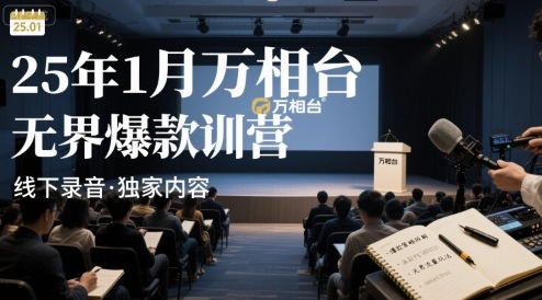 25年1月万相台无界爆款特训营线下录音网赚项目-副业赚钱-互联网创业-资源整合南风学院